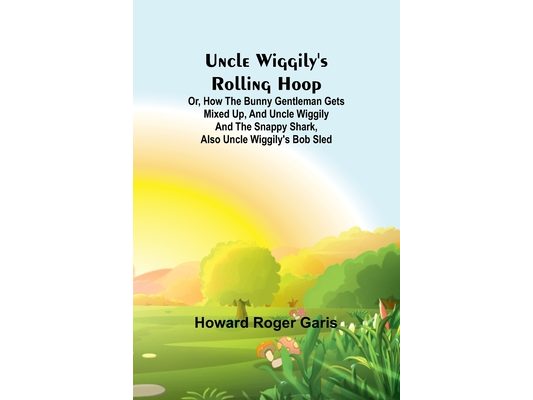 Uncle Wiggily's rolling hoop; Or, How the bunny gentleman gets mixed up, and Uncle Wiggily and the Snappy Shark, also Uncle Wiggily's bob sled