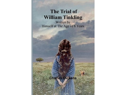 The Trial of William Tinkling Written by Himself at the Age of 8 Years