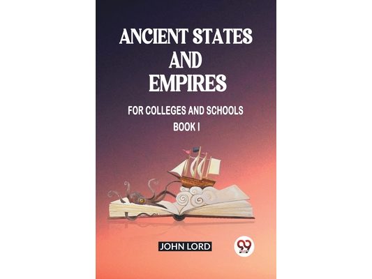 Ancient States and Empires For Colleges And Schools Book I