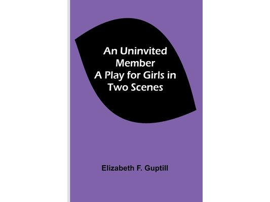 An Uninvited Member: A Play for Girls in Two Scenes