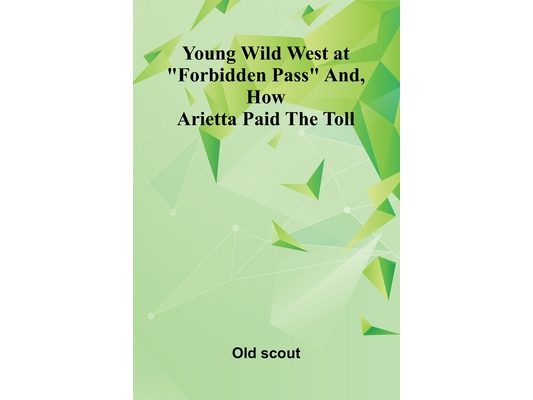 Young Wild West at "Forbidden Pass" and, How Arietta Paid the Toll