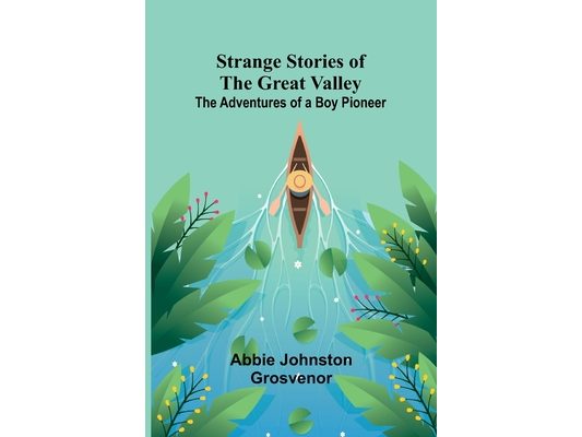 Strange Stories of the Great Valley: The Adventures of a Boy Pioneer
