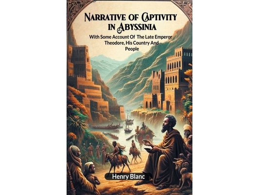 Narrative of Captivity in Abyssinia With Some Account Of The Late Emperor Theodore, His Country And People