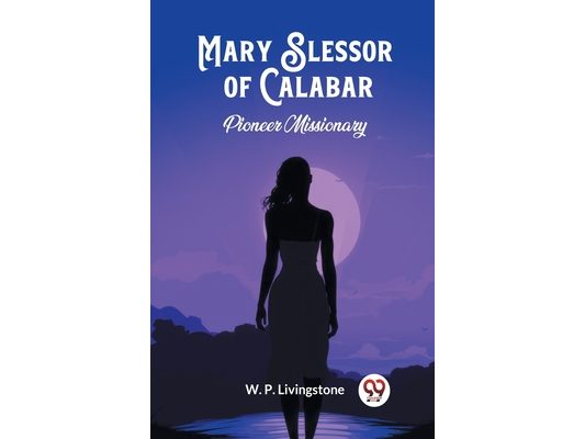 Mary Slessor of Calabar Pioneer Missionary