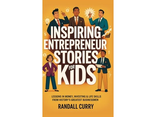 Inspiring Entrepreneur Stories for Kids: Lessons in Money, Investing & Life Skills from History's Greatest Businessmen (Finance & Economics Books for