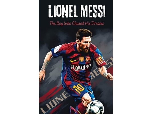 Lionel Messi: The Boy Who Chased His Dreams - Soccer Book for Kids 6-8, 8-12, Gifts for Boys, Story About Soccer Player Ball Striker Legend