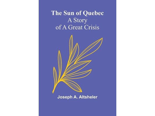 The Sun of Quebec: A Story of a Great Crisis