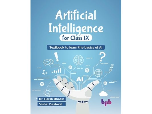 Artificial Intelligence for Class IX: Textbook to learn the basics of AI (English Edition)