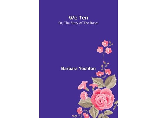 We Ten Or, The Story Of The Roses