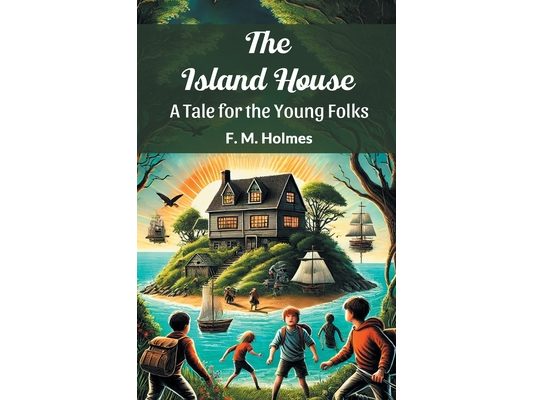 The Island House A Tale for the Young Folks