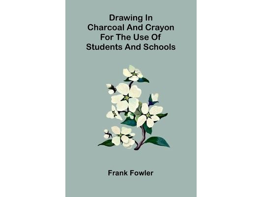 Drawing in charcoal and crayon for the use of students and schools