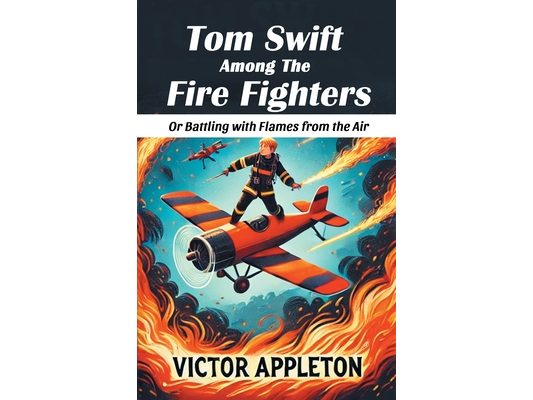 Tom Swift Among The Fire Fighters Or Battling with Flames from the Air