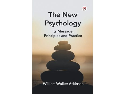 The New Psychology Its Message, Principles and Practice