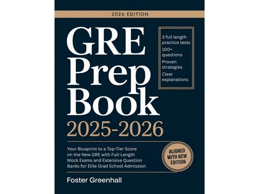 GRE Prep Book 2025-2026: Your Blueprint to a Top-Tier Score on the New GRE with Full-Length Mock Exams and Extensive Question Banks for Elite Grad Sch