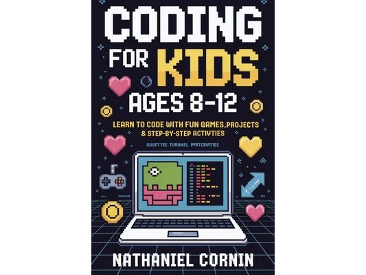 Coding for Kids Ages 8-12: Learn to Code with Fun Games, Projects & Step-by-Step Activities