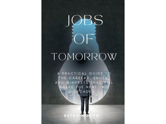 Jobs of Tomorrow: A Practical Guide to the Careers, Skills, and Mindsets That Will Shape the Next Two Decades