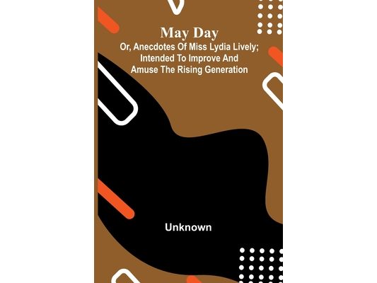 May Day; or, Anecdotes of Miss Lydia Lively; Intended to improve and amuse the rising generation