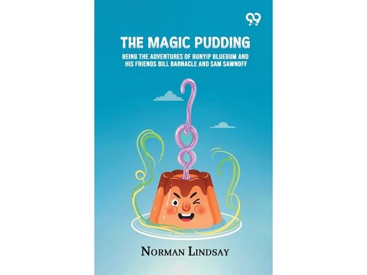 The Magic Pudding: Being The Adventures Of Bunyip Bluegum And His Friends Bill Barnacle And Sam Sawnoff