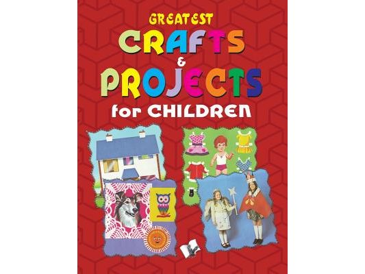 Greatest Crafts & Projects for Children