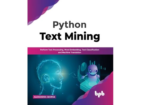 Python Text Mining: Perform Text Processing, Word Embedding, Text Classification and Machine Translation