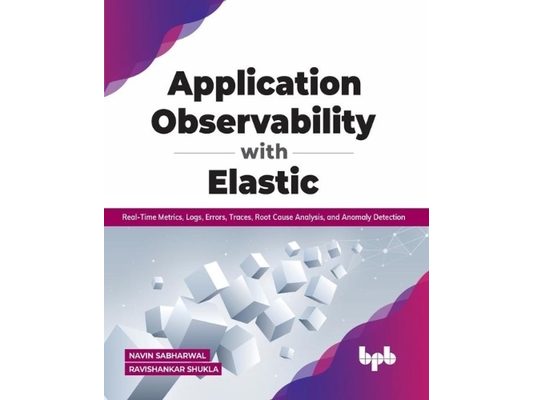 Application Observability with Elastic: Real-Time Metrics, Logs, Errors, Traces, Root Cause Analysis, and Anomaly Detection