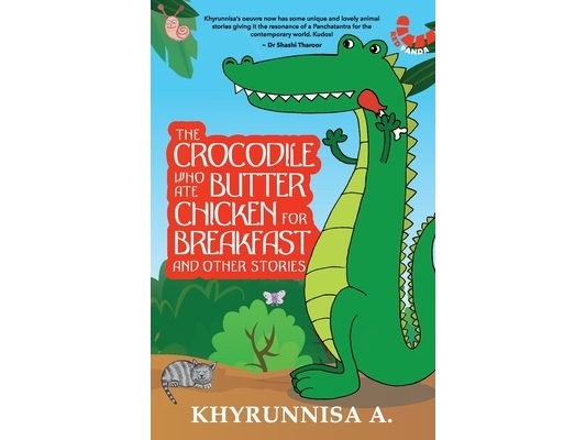 The Crocodile Who Ate Butter Chicken For Breakfast And Other Stories