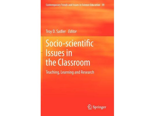 Socio-Scientific Issues in the Classroom: Teaching, Learning and Research