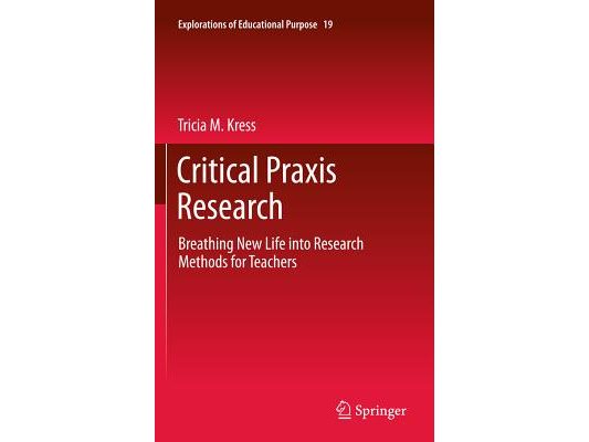 Critical PRAXIS Research: Breathing New Life Into Research Methods for Teachers