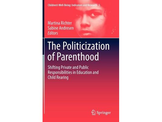 The Politicization of Parenthood: Shifting Private and Public Responsibilities in Education and Child Rearing