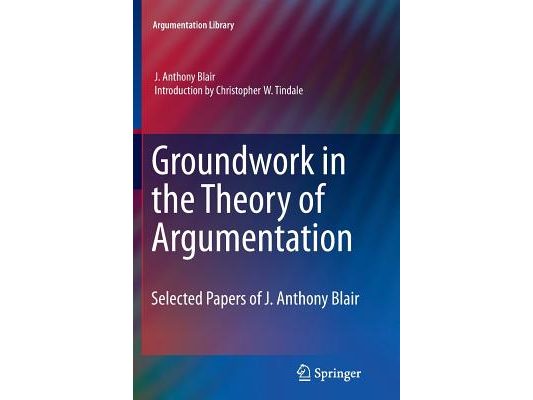 Groundwork in the Theory of Argumentation: Selected Papers of J. Anthony Blair