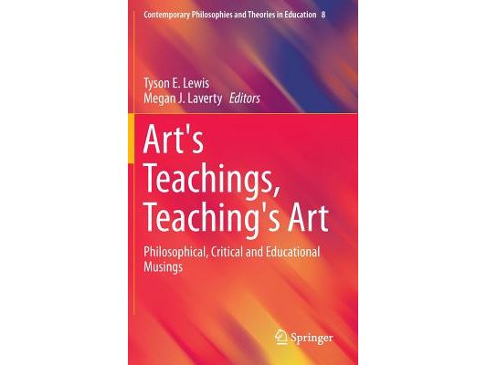 Art's Teachings, Teaching's Art: Philosophical, Critical and Educational Musings