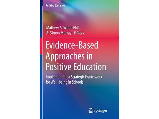 Evidence-Based Approaches in Positive Education: Implementing a Strategic Framework for Well-Being in Schools