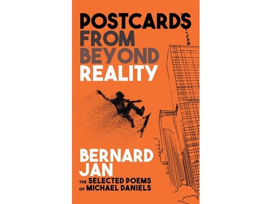 Postcards From Beyond Reality: The Selected Poems of Michael Daniels
