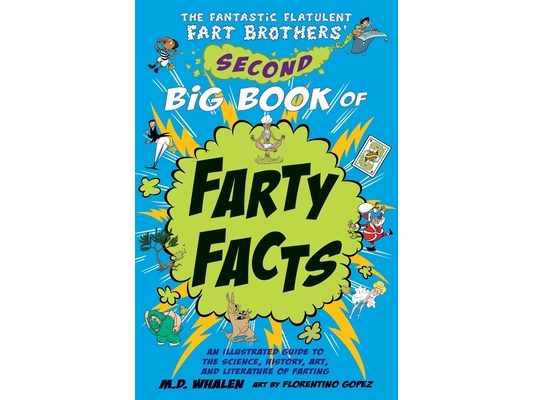 The Fantastic Flatulent Fart Brothers' Second Big Book of Farty Facts: An Illustrated Guide to the Science, History, Art, and Literature of Farting; U
