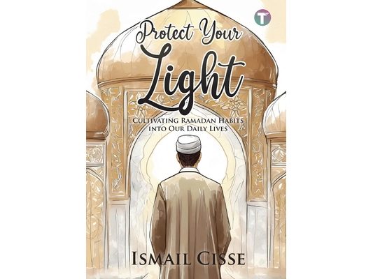 Protect Your Light: Cultivating Ramadan Habits Into Our Daily Lives