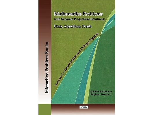 Mathematics Problems with Separate Progressive Solutions: Hints, Algorithms, Proofs. Volume 1 - Intermediate and College Algebra