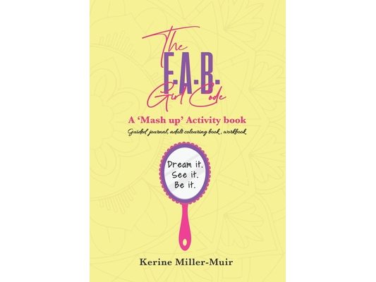 The F.A.B. Girl Code: A 'Mash up' activity book.: Dream it. See it. Be it.