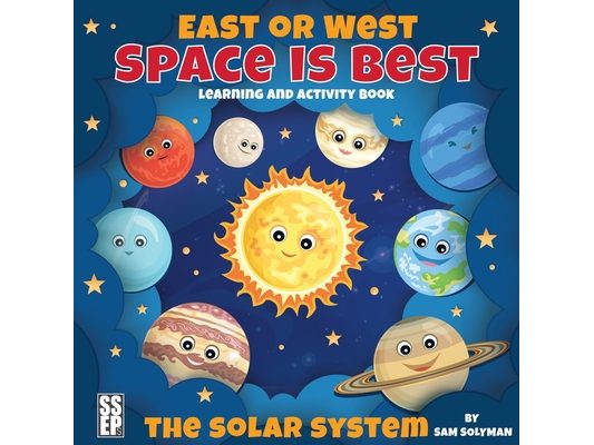 East or West, Space is Best: The Solar System Learning and Activity Book for Kids