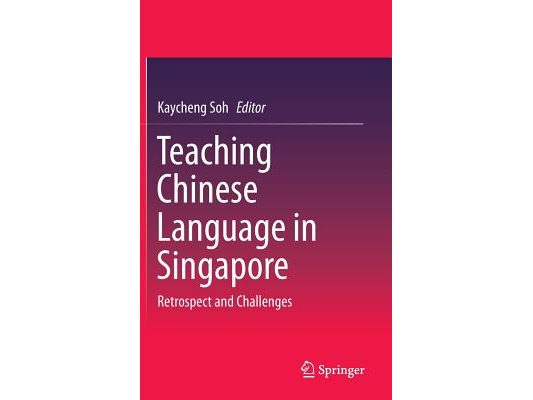 Teaching Chinese Language in Singapore: Retrospect and Challenges