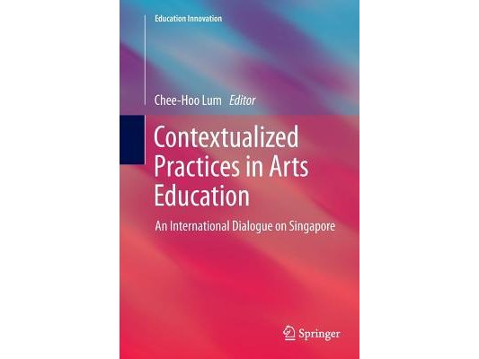 Contextualized Practices in Arts Education: An International Dialogue on Singapore