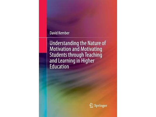 Understanding the Nature of Motivation and Motivating Students Through Teaching and Learning in Higher Education