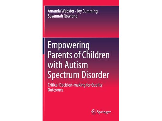 Empowering Parents of Children with Autism Spectrum Disorder: Critical Decision-Making for Quality Outcomes