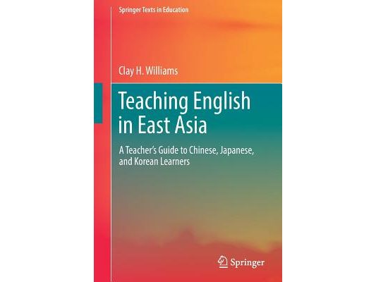 Teaching English in East Asia: A Teacher's Guide to Chinese, Japanese, and Korean Learners