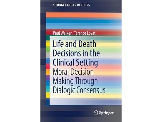Life and Death Decisions in the Clinical Setting: Moral Decision Making Through Dialogic Consensus