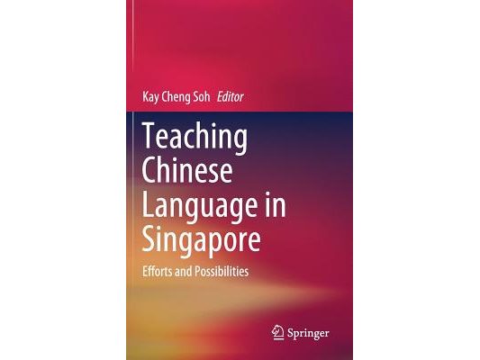 Teaching Chinese Language in Singapore: Efforts and Possibilities