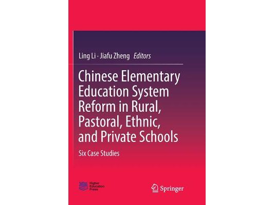 Chinese Elementary Education System Reform in Rural, Pastoral, Ethnic, and Private Schools: Six Case Studies
