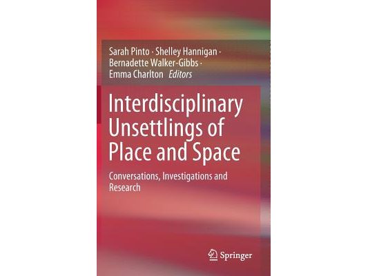Interdisciplinary Unsettlings of Place and Space: Conversations, Investigations and Research