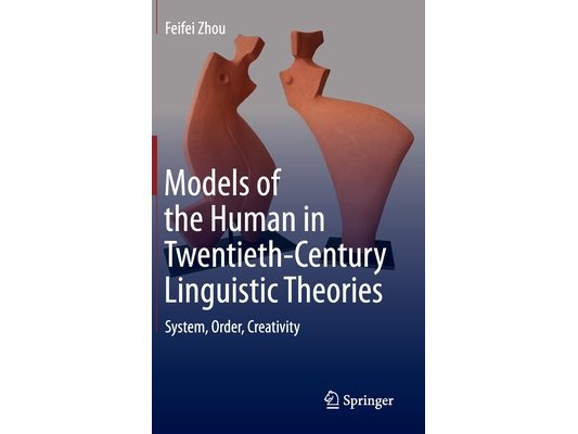 Models of the Human in Twentieth-Century Linguistic Theories: System, Order, Creativity