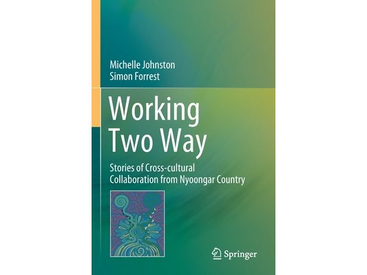 Working Two Way: Stories of Cross-Cultural Collaboration from Nyoongar Country