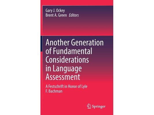 Another Generation of Fundamental Considerations in Language Assessment: A Festschrift in Honor of Lyle F. Bachman